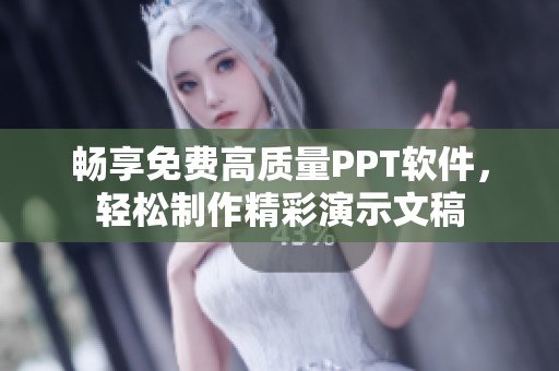 畅享免费高质量PPT软件，轻松制作精彩演示文稿
