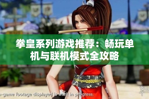拳皇系列游戏推荐：畅玩单机与联机模式全攻略