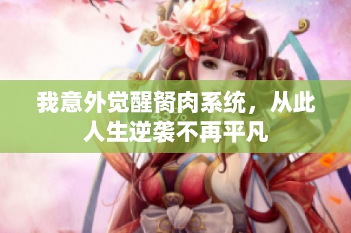 我意外觉醒胬肉系统，从此人生逆袭不再平凡