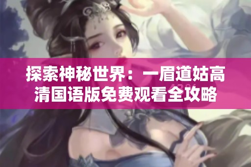 探索神秘世界：一眉道姑高清国语版免费观看全攻略