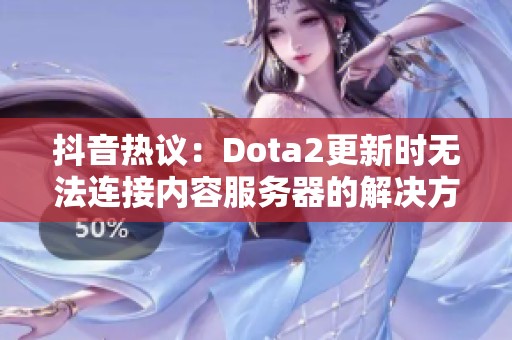 抖音热议：Dota2更新时无法连接内容服务器的解决方案