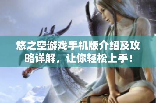 悠之空游戏手机版介绍及攻略详解，让你轻松上手！