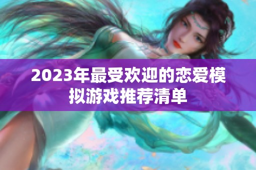 2023年最受欢迎的恋爱模拟游戏推荐清单