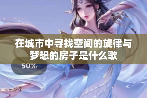 在城市中寻找空间的旋律与梦想的房子是什么歌