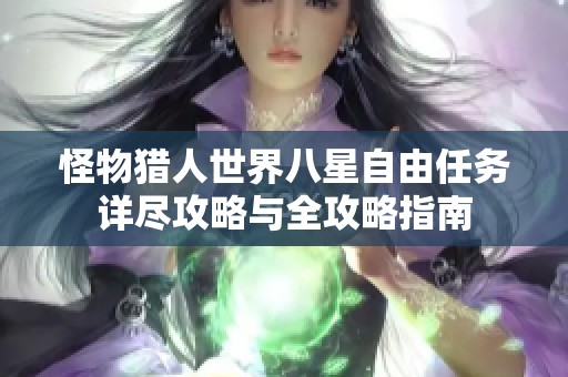 怪物猎人世界八星自由任务详尽攻略与全攻略指南