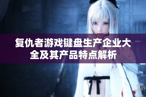 复仇者游戏键盘生产企业大全及其产品特点解析