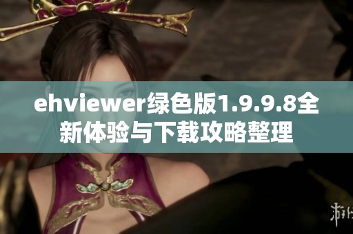 ehviewer绿色版1.9.9.8全新体验与下载攻略整理
