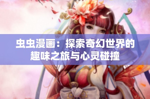 虫虫漫画：探索奇幻世界的趣味之旅与心灵碰撞
