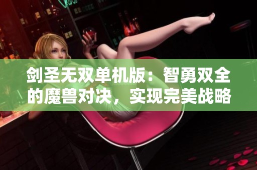 剑圣无双单机版：智勇双全的魔兽对决，实现完美战略与技巧结合。