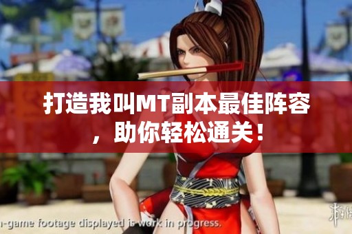 打造我叫MT副本最佳阵容，助你轻松通关！