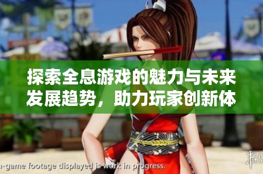 探索全息游戏的魅力与未来发展趋势，助力玩家创新体验