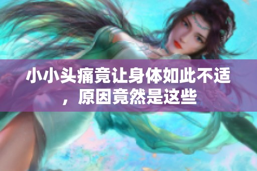小小头痛竟让身体如此不适，原因竟然是这些