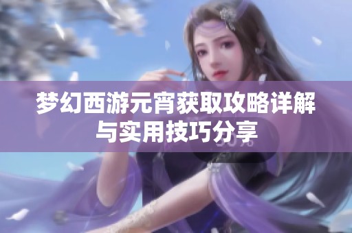 梦幻西游元宵获取攻略详解与实用技巧分享