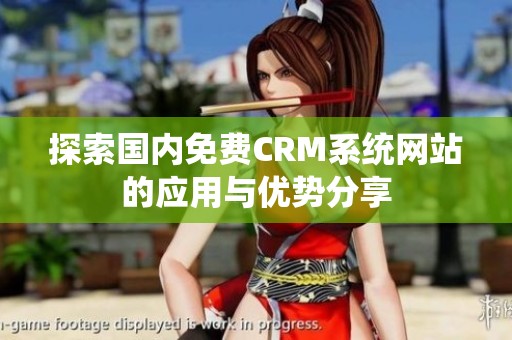 探索国内免费CRM系统网站的应用与优势分享