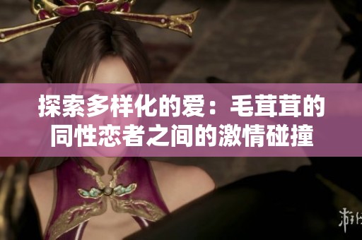 探索多样化的爱：毛茸茸的同性恋者之间的激情碰撞
