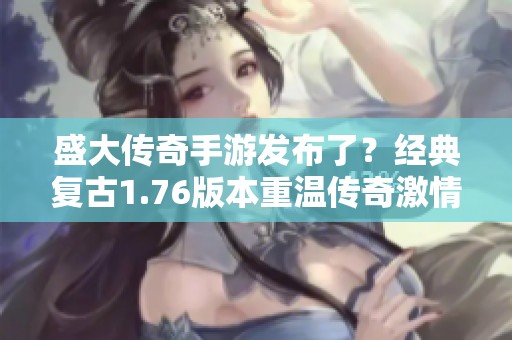 盛大传奇手游发布了？经典复古1.76版本重温传奇激情