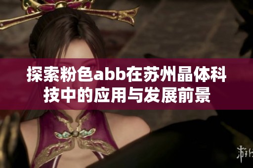 探索粉色abb在苏州晶体科技中的应用与发展前景
