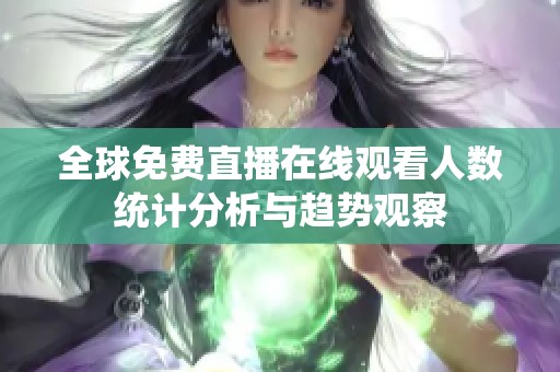 全球免费直播在线观看人数统计分析与趋势观察