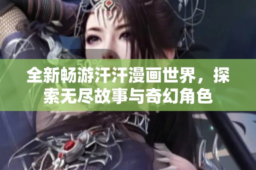 全新畅游汗汗漫画世界，探索无尽故事与奇幻角色