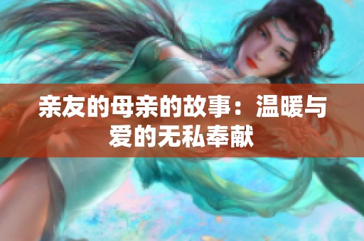 亲友的母亲的故事：温暖与爱的无私奉献