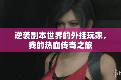 逆袭副本世界的外挂玩家，我的热血传奇之旅