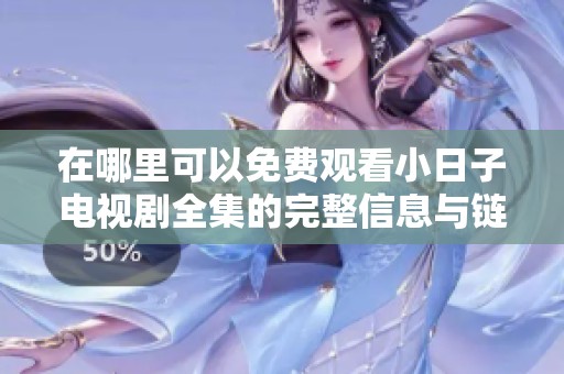 在哪里可以免费观看小日子电视剧全集的完整信息与链接