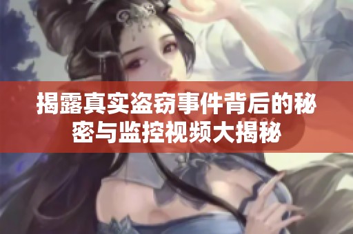 揭露真实盗窃事件背后的秘密与监控视频大揭秘