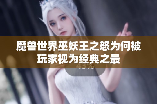魔兽世界巫妖王之怒为何被玩家视为经典之最