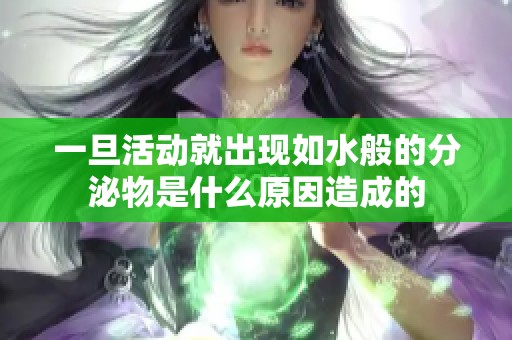 一旦活动就出现如水般的分泌物是什么原因造成的