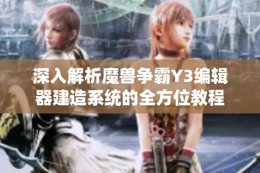 深入解析魔兽争霸Y3编辑器建造系统的全方位教程