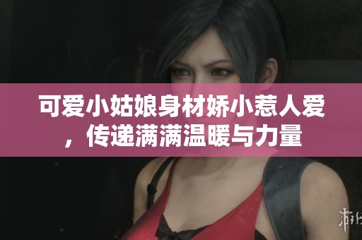 可爱小姑娘身材娇小惹人爱，传递满满温暖与力量