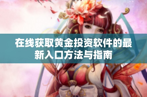 在线获取黄金投资软件的最新入口方法与指南