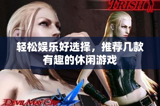 轻松娱乐好选择，推荐几款有趣的休闲游戏