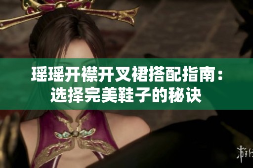 瑶瑶开襟开叉裙搭配指南：选择完美鞋子的秘诀
