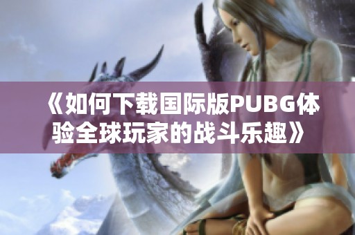 《如何下载国际版PUBG体验全球玩家的战斗乐趣》