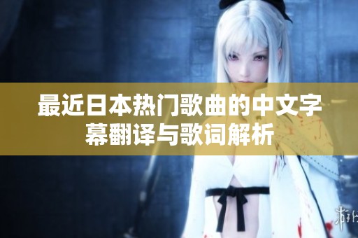 最近日本热门歌曲的中文字幕翻译与歌词解析