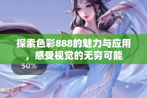 探索色彩888的魅力与应用，感受视觉的无穷可能