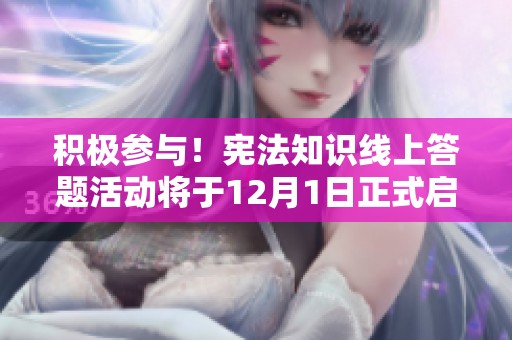积极参与！宪法知识线上答题活动将于12月1日正式启动