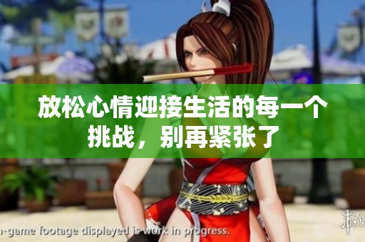 放松心情迎接生活的每一个挑战，别再紧张了