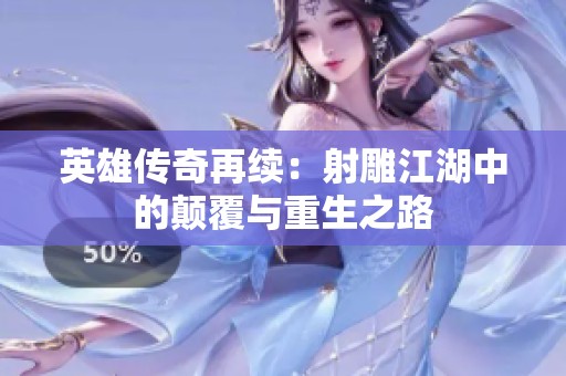 英雄传奇再续：射雕江湖中的颠覆与重生之路