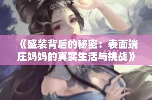 《盛装背后的秘密：表面端庄妈妈的真实生活与挑战》