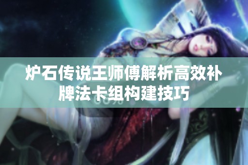 炉石传说王师傅解析高效补牌法卡组构建技巧