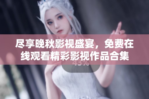 尽享晚秋影视盛宴，免费在线观看精彩影视作品合集