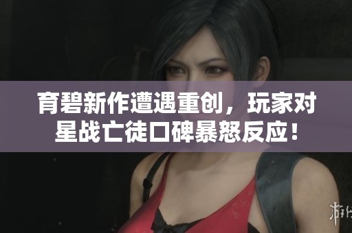 育碧新作遭遇重创，玩家对星战亡徒口碑暴怒反应！
