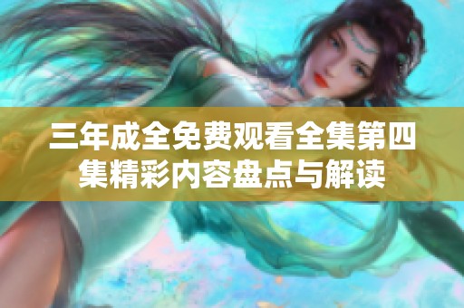三年成全免费观看全集第四集精彩内容盘点与解读