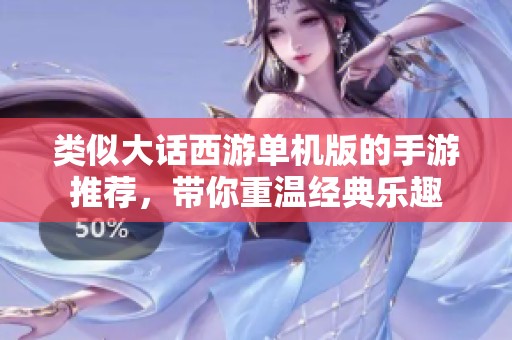类似大话西游单机版的手游推荐，带你重温经典乐趣