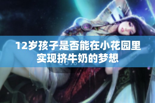 12岁孩子是否能在小花园里实现挤牛奶的梦想