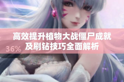 高效提升植物大战僵尸成就及刷钻技巧全面解析