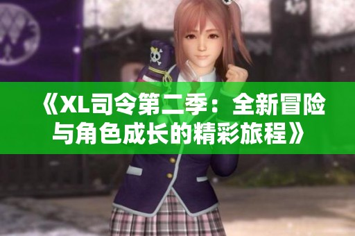 《XL司令第二季：全新冒险与角色成长的精彩旅程》