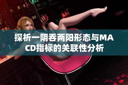 探析一阴吞两阳形态与MACD指标的关联性分析
